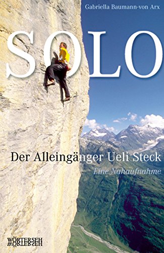 Solo: Der Alleingänger Ueli Steck - Eine Nahaufnahme (German Edition)