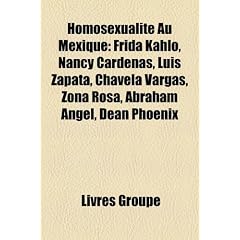 Homosexualite Au Mexique: Frida Kahlo, Nancy Cardenas, Luis Zapata, Chavela Vargas, Zona Rosa, Abraham Angel, Dean Phoenix