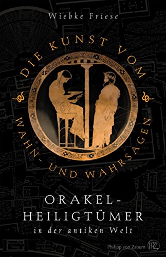 Die Kunst vom Wahn- und Wahrsagen: Orakelheiligtümer in der antiken Welt (German Edition)