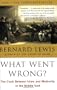 What Went Wrong?: The Clash Between Islam and Modernity in the Middle East