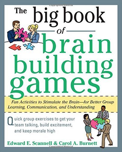The Big Book of Brain-Building Games: Fun Activities to Stimulate the Brain for Better Learning, Communication and Teamwork (Big Book Series) by Scannell, Edward, Burnett, Carol 1st edition (2009) Paperback