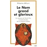 Le Nom grand et glorieux : La v�n�ration du Nom de Dieu et la pri�re de J�sus dans la tradition orthodoxepar Hilarion Alfeyev