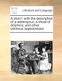 A storm: with the description of a waterspout; a shoal of dolphins; and other ominous appearances.
