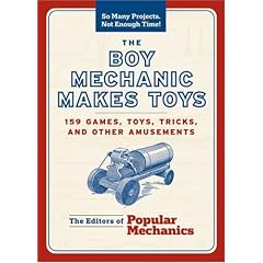 The Boy Mechanic Makes Toys: 159 Games, Toys, Tricks, and Other Amusements (So Many Projects, Not Enough Time!)
