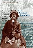 An African Republic: Black and White Virginians in the Making of Liberia (John Hope Franklin Series in African American History and Culture)