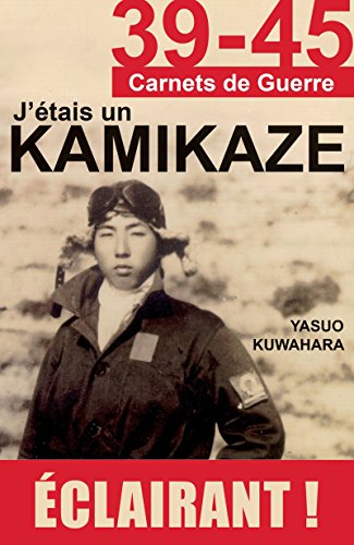 39-45 J'étais un Kamikaze: Les révélations d'un pilote de l'Armée de l'Air japonaise (39-45 Carnets de guerre)