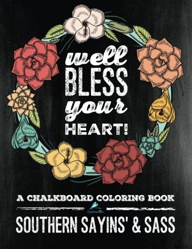 Southern Sayins' & Sass: A Chalkboard Coloring Book: Well Bless Your Heart: Southern Charm & Southern Sayings Funny Coloring Books For Grownups & ... Spiritual Coloring Book & Zen Coloring Book)