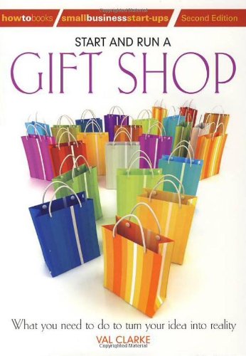 Start and Run a Gift Shop: What You Need to Do to Turn Your Idea into Reality (How to Books: Small Business Start-Ups) (How to Books Small Business Start-Ups)