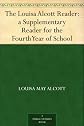 The Louisa Alcott Reader: A Supplementary Reader for the Fourth Year of School