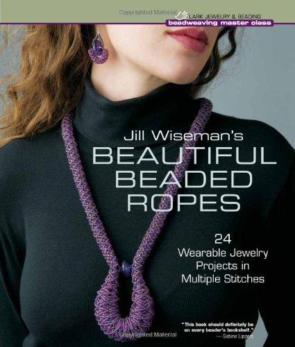 Download Jill Wiseman's Beautiful Beaded Ropes: 24 Wearable Jewelry Projects in Multiple Stitches (Beadweaving Master Class Series) Download Jill Wiseman's Beautiful Beaded Ropes: 24 Wearable Jewelry Projects in Multiple Stitches (Beadweaving Master Class Series)