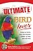 The Ultimate Bird Lover: Stories and Advice on Our Feathered Friends at Home and in the Wild