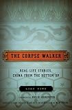 The Corpse Walker: Real Life Stories: China from the Bottom Up