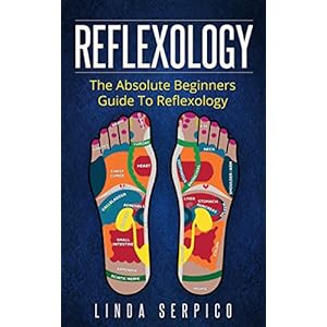 REFLEXOLOGY: The Absolute Beginner's Guide To Reflexology (reflexology, reflexology for kindle free, reflexology for sex, reflexology chart, reflexolo