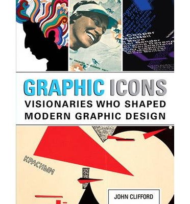 [(Graphic Icons: Visionaries Who Shaped Modern Graphic Design )] [Author: John Clifford] [Aug-2013]