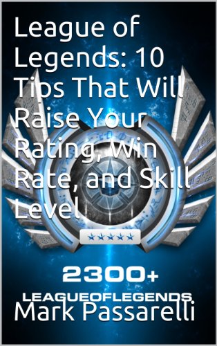 League of Legends:  10 Tips That Will Raise Your Rating, Win Rate, and Skill Level