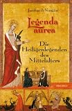 Legenda aurea. Die Heiligenlegenden des Mittelalters - Jacobus de Voragine