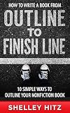 How to Write a Book From Outline to Finish Line: 10 Simple Ways to Outline Your Nonfiction Book