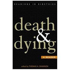 Death and Dying: A Reader (Readings in Bioethics) by Thomas A. Shannon, Paul B. Bascom, David DeGrazia and Ezekiel J. Emanuel