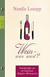 Wein - was sonst?!: Genie&szlig;ertipps von Natalie Lumpp - Natalie Lumpp