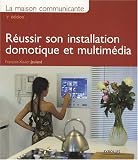 La maison communicante : Reussir son installation domotique et multimedia