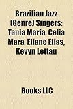 Brazilian Jazz (Genre) Singers: Tania Maria, Celia Mara, Eliane Elias, Kevyn Lettau-