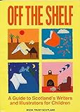 Off the shelf : a guide to Scotland's writers and illustrators for children