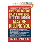 Click here to buy What Your Doctor Doesn't Know About Nutritional Medicine May Be Killing You by Ray D. Strand M.D..