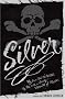 Silver: My Own Tale As Written by Me with a Goodly Amount of Murder Silver: My Own Tale As Written by Me with a Goodly Amount of Murder