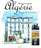 Alg�rie, _Soyez les bienvenus !_ Voyage de la M�diterran�e au Sahara