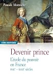 Devenir prince : L'�cole du pouvoir en France XVIIe-XVIIIe si�cles