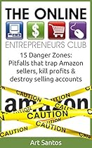 [The Online Entrepreneurs Club] 15 Danger Zones: Pitfalls that trap Amazon sellers, kill profits & destroy selling accounts