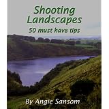 Shooting Landscapes: 50 Must Have Tips ~ Angie Sansom