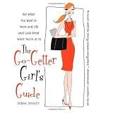 The Go-Getter Girl's Guide: Get What You Want in Work and Life (and Look Great While You're at It)