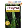 Wheatgrass Nature's Finest Medicine: The Complete Guide to Using Grasses to Revitalize Your Health