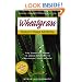 Wheatgrass: Nature's Finest Medicine: The Complete Guide to Using Grasses to Revitalize Your Healh
