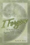 I Forgive: Words That Can Transform Your Life Regardless of Circumstances