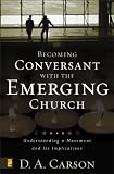 Becoming Conversant with the Emerging Church: Understanding a Movement and Its Implications