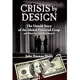 crisis by design the untold story of the global financial coup and what you can do about it