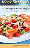 Magic Diet Foods 50 Amazing Weight Loss Recipes: Healthy & Delicious Recipes To Lose Weight (Volume 1)