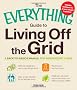 The Everything Guide to Living Off the Grid: A Back-to-Basics Manual for Independent Living