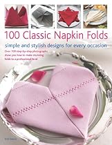 100 Classic Napkin Folds: Simple and Stylish Napkins for Every Occasion