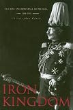 Iron Kingdom: The Rise and Downfall of Prussia, 1600-1947