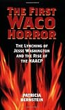 The First Waco Horror: The Lynching of Jesse Washington and the Rise of the NAACP (Centennial Series of the Association of Former Students Texas A & M University)