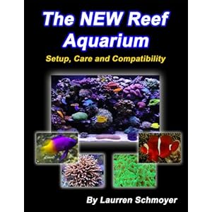 The New Reef Aquarium: Setup, Care and Compatibility