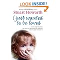 I Just Wanted to be Loved: A Boy Eager to Please. The Man Who Destroyed His Childhood. The Love That Overcame it.