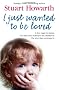 I Just Wanted to be Loved: A Boy Eager to Please. The Man Who Destroyed His Childhood. The Love That Overcame it.