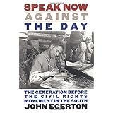 speak now against the day the generation before the civil rights movement in the south chapel hill books
