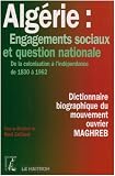 Algérie : Engagements sociaux et question nationale : De la colonisation à l indépendance de 1830 à 1962 Dictionnaire biographique du mouvement ouvrier : Maghreb