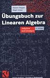 Übungsbuch zur Linearen Algebra: Aufgaben und Lösungen