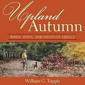 Upland Autumn: Birds, Dogs, and Shotgun Shells | [William G. Tapply]